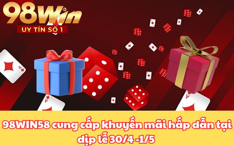98WIN58 cung cấp khuyến mãi hấp dẫn tại dịp lễ 30/4 -1/5