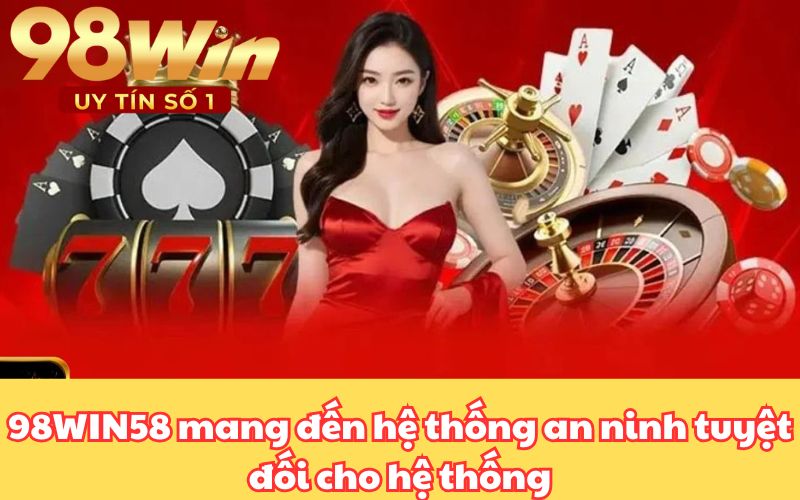 98WIN58 mang đến hệ thống an ninh tuyệt đối cho hệ thống