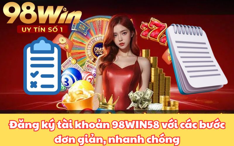 Đăng ký tài khoản 98WIN58 với các bước đơn giản, nhanh chóng