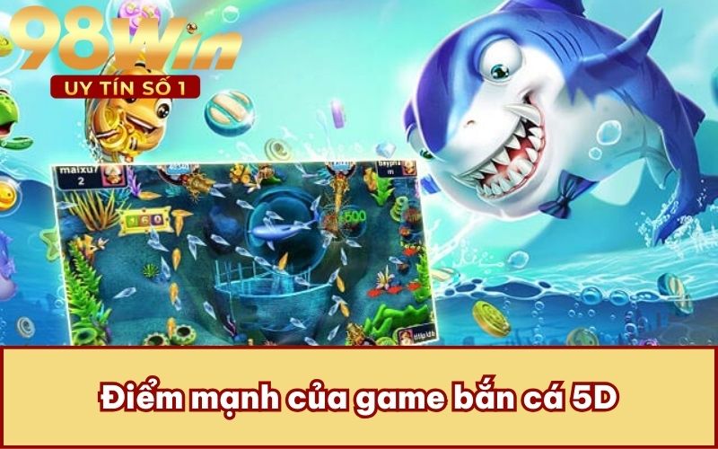 Điểm mạnh của game bắn cá 5D