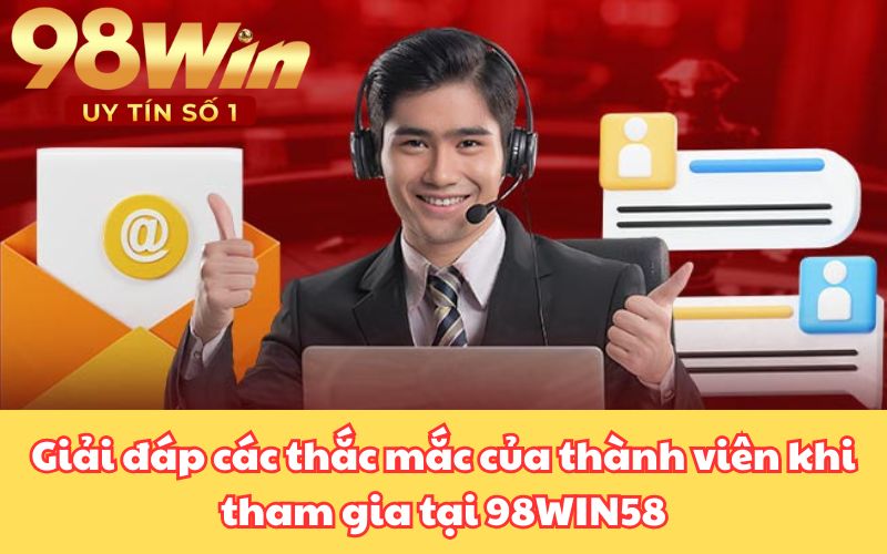 Giải đáp các thắc mắc của thành viên khi tham gia tại 98WIN58