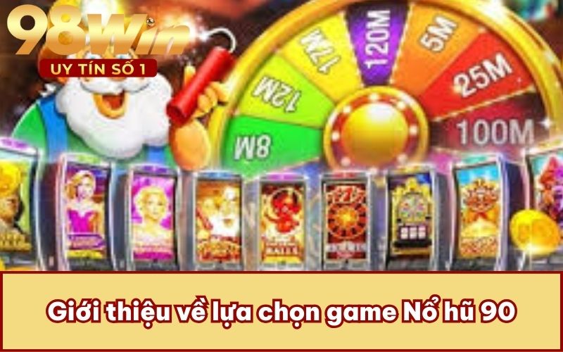 Giới thiệu về lựa chọn game Nổ hũ 90