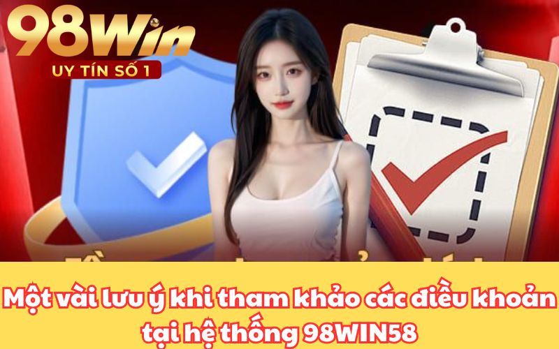 Một vài lưu ý khi tham khảo các điều khoản tại hệ thống 98WIN58