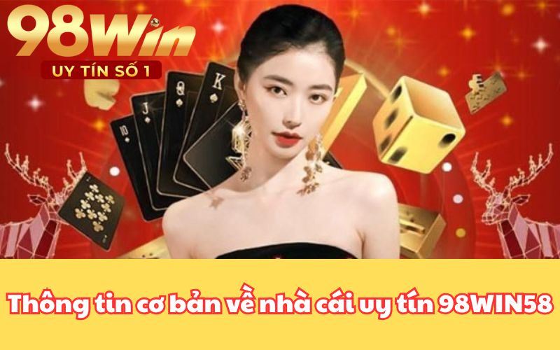 Thông tin cơ bản về nhà cái uy tín 98WIN58